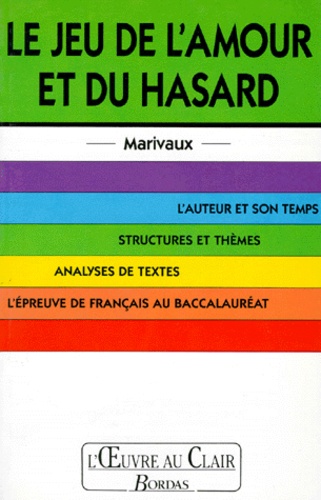 Yves Stalloni et Pierre de Marivaux - Le Jeu De L'Amour Et Du Hasard. L'Auteur Et Son Temps, Structures Et Themes, Analyses De Textes, L'Epreuve De Francais Au Baccalaureat.