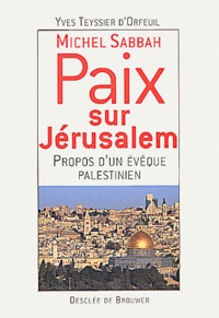 Yves Teyssier d'Orfeuil - Michel Sabbah, Paix Sur Jerusalem. Propos D'Un Eveque Palestinien.