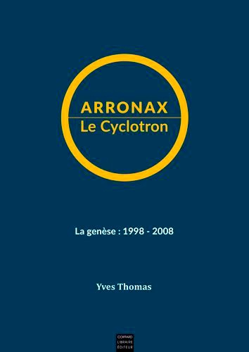 Arronax Le Cyclotron. La genèse : 1998-2008