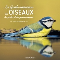 Yves Thonnérieux - Le guide amoureux des oiseaux du jardin et des grands espaces.