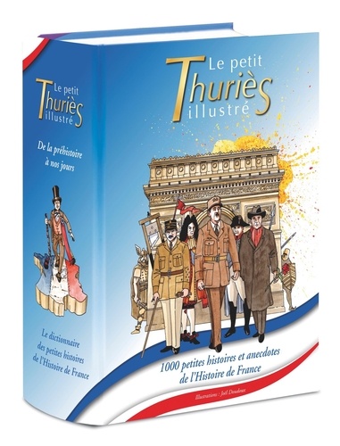 Yves Thuriès - Le Petit Thuriès illustré - 1000 petites histoires et anecdotes - De la préhistoire à nos jours.