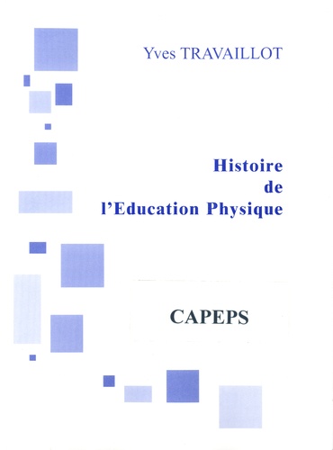 Yves Travaillot - Histoire de l'Education Physique - Genèse d'une discipline scolaire (CAPEPS).