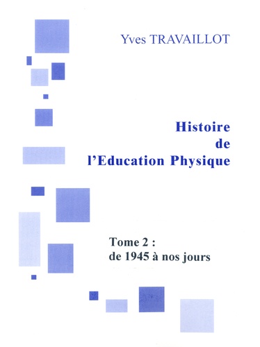 Yves Travaillot - Histoire de l'Education physique - Tome 2, De 1945 à nos jours.