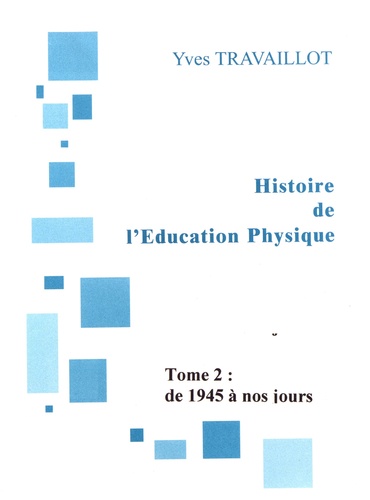 Yves Travaillot - Histoire de l'éducation physique - Tome 2, De 1945 à nos jours.