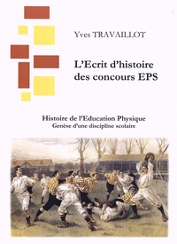 Yves Travaillot - Histoire de l'éducation physique - Genèse d'une discipline scolaire.