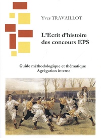 Yves Travaillot - L'Ecrit 1 de l'agrégation interne d'EPS : guide méthodologique et thématique.