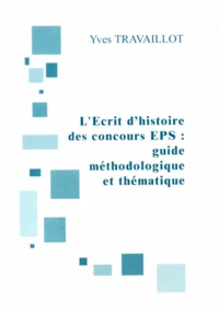 L'écrit d'histoire des concours EPS : guide méthodologique et thématique