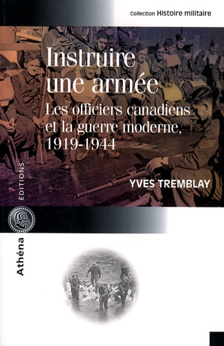 Yves Tremblay - Instruire une armée - Les officiers canadiens et la guerre moderne (1919-1944).