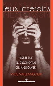 Yves Vaillancourt - Jeux interdits - Essai sur le Décalogue de Kieslowski.