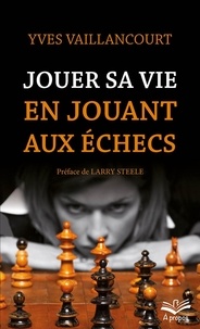 Yves Vaillancourt - Jouer sa vie en jouant aux échecs. Essai sur la symbolique du jeu d’échecs dans la littérature, l’art, la poésie et le cinéma.