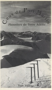Yves Vallette - Ceux de Port-Martin - Pionniers de Terre Adélie.