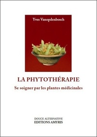 Yves Vanopdenbosch - La phytothérapie - Se soigner par les plantes médicinales.