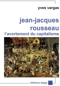 Yves Vargas - Jean-Jacques Rousseau - L'avortement du capitalisme.