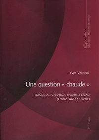 Yves Verneuil - Une question "chaude" - Histoire de l'éducation sexuelle à l'école (France, XXe-XXIe siècle).