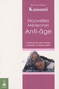 Yves-Victor Kamami - Nouvelles Médecines Anti-Age - Comment devenir un jeune centenaire en bonne santé ?.