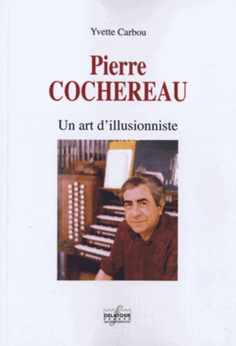 Yvette Carbou - Pierre Cochereau - Un art d'illusionniste.