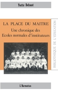 Yvette Delsaut - La place du maître - Une chronique des Ecoles normales d'instituteurs.