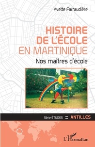 Yvette Farraudière - Histoire de l'école en Martinique - Nos maîtres d'école.