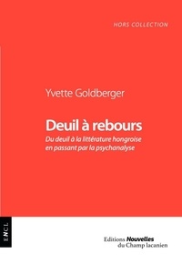 Yvette Goldberger - Deuil à rebours - Du deuil à la littérature hongroise en passant par la psychanalyse.