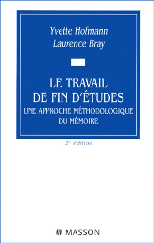 Yvette Hofmann et Laurence Bray - Le travail de fin d'études - Une approche méthodologique du mémoire.