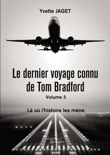 Yvette Jaget - Le dernier voyage connu de Tom Bradfort Tome 3 : Là où l'histoire les mène.