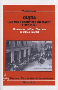 Oujda, une ville frontière du Maroc (1907-1956)