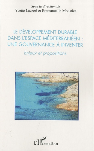 Yvette Lazzeri et Emmanuelle Moustier - Le développement durable dans l'esapce Méditerranéen: une gouvernance à inventer - Enjeux et propositions.