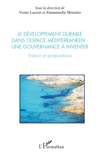 Yvette Lazzeri et Emmanuelle Moustier - Le développement durable dans l'esapce Méditerranéen: une gouvernance à inventer - Enjeux et propositions.