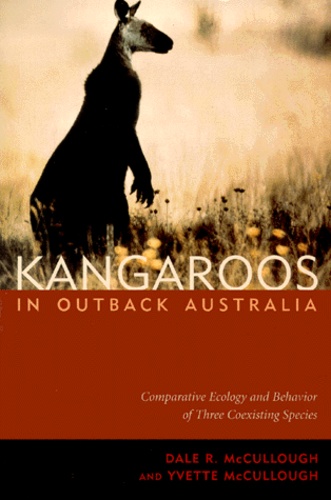 Yvette McCullough et Dale-R McCullough - Kangaroos In Outback Australia. Comparative Ecology And Behavior Of Three Coexisting Species.