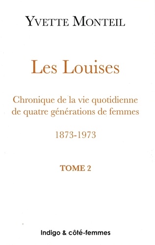 Yvette Monteil - Les Louises Chroniques de la vie quotidienne de quatre générations de femmes 1873-1973 - Tome 2, Louise Eugénie, la seconde Louise 1906-1992.