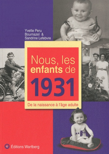 Yvette Peru Bournazel et Sandrine Lefebvre - Nous, les enfants de 1931 - De la naissance à l'âge adulte.