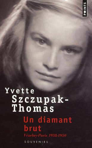 Yvette Szczupak-Thomas - Un diamant brut - Vézelay-Paris 1938-1950.