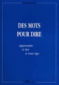 Yvette Vocat - Des Mots Pour Dire. Apprendre A Lire A Tout Age.