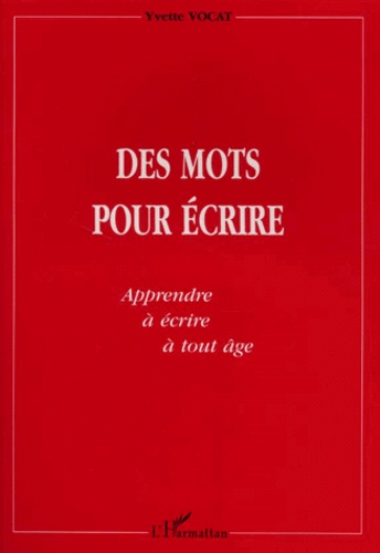 Yvette Vocat - Des Mots Pour Ecrire. Apprendre A Lire A Tout Age.