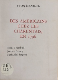 Yvon Bizardel - Des Américains chez les Charentais, en 1796 - John Trumbull, Joshua Barney, Nathaniel Sargent.