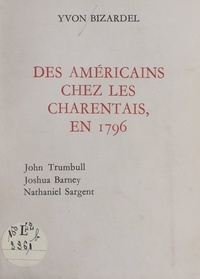 Yvon Bizardel - Des Américains chez les Charentais, en 1796 - John Trumbull, Joshua Barney, Nathaniel Sargent.