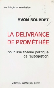 Yvon Bourdet - La délivrance de Prométhée - Pour une théorie politique de l'autogestion.