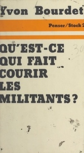 Yvon Bourdet et Jean-Claude Barreau - Qu'est-ce qui fait courir les militants ? - Analyse sociologique des motivations et des comportements.