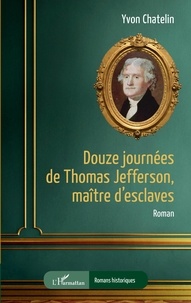 Yvon Chatelin - Douze journées de Thomas Jefferson, maître d'esclaves.