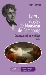 Yvon Chatelin - Le vrai voyage de Monsieur de Combourg - Chateaubriand en Amérique - 1791.