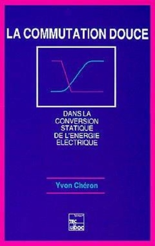 Yvon Cheron - La Commutation douce dans la conversion statique de l'énergie électrique.