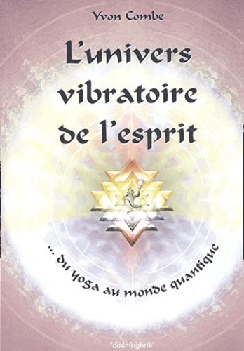Yvon Combe - L'univers vibratoire de l'esprit - Du yoga au monde quantique.