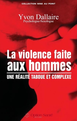 Yvon Dallaire - La Violence Faite Aux Hommes. Une Realite Taboue Et Complexe.