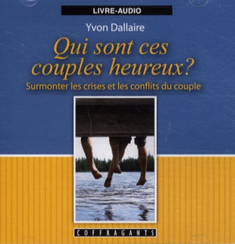 Yvon Dallaire - Qui sont ces couples heureux? - Surmonter les crises et les conflits du couple, Livre-Audio.