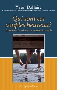 Yvon Dallaire - Qui sont ces couples heureux ? - Surmonter les crises et les conflits du couple.