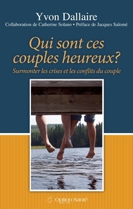 Yvon Dallaire - Qui sont ces couples heureux? - Surmonter les crises et les conflits du couple.