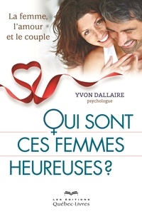 Yvon Dallaire - Qui sont ces femmes heureuses? - La femme, l'amour et le couple.