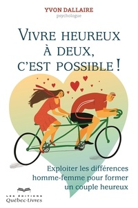 Yvon Dallaire - Vivre heureux à deux c'est possible ! - Exploiter les différences homme-femme pour former un couple heureux.