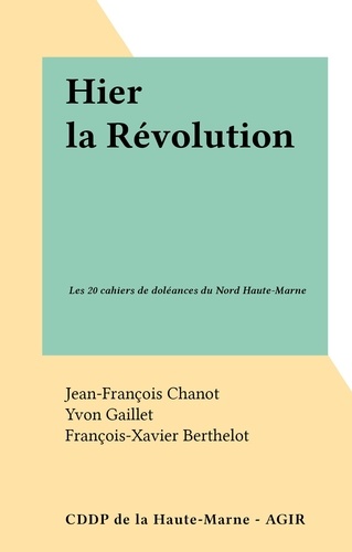 Hier la Révolution. Les 20 cahiers de doléances du Nord Haute-Marne