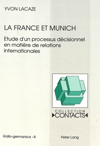 Yvon Lacaze - La France et Munich - Etude d'un processus décisionnel en matière de relations internationales.